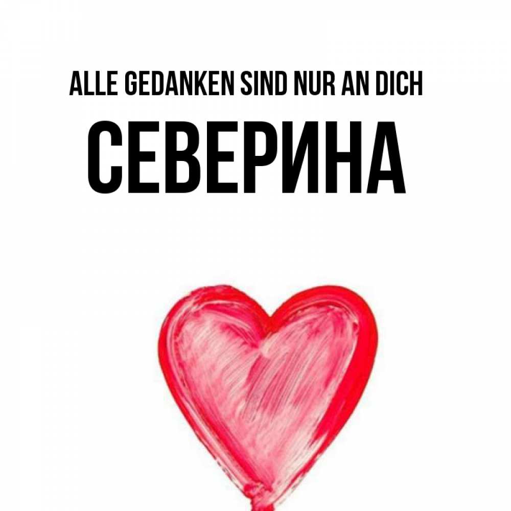 Открытка на каждый день с именем, Северина Alle Gedanken sind nur an dich для влюбленных Прикольная открытка с пожеланием онлайн скачать бесплатно 
