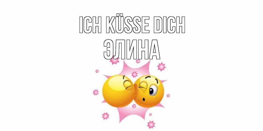 Открытка на каждый день с именем, Элина Ich küsse dich поцелуй Прикольная открытка с пожеланием онлайн скачать бесплатно 