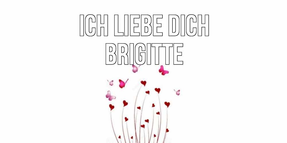Открытка на каждый день с именем, Brigitte Ich liebe dich бабо Прикольная открытка с пожеланием онлайн скачать бесплатно 