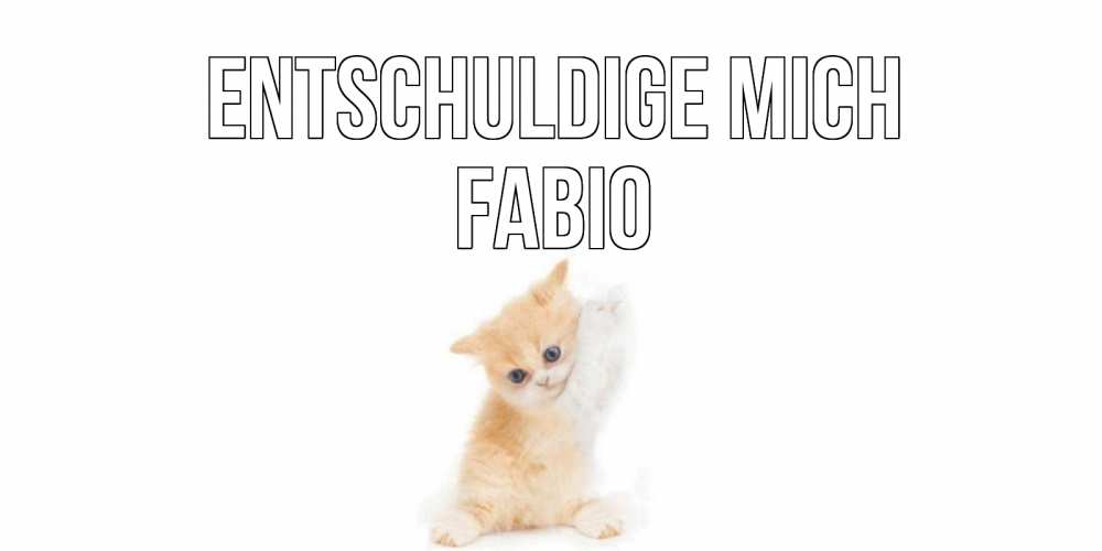 Открытка на каждый день с именем, Fabio Entschuldige mich кот Прикольная открытка с пожеланием онлайн скачать бесплатно 