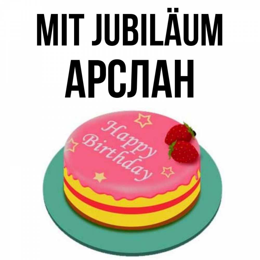 Открытка на каждый день с именем, Арслан Mit Jubiläum торт, клубника, днюха Прикольная открытка с пожеланием онлайн скачать бесплатно 
