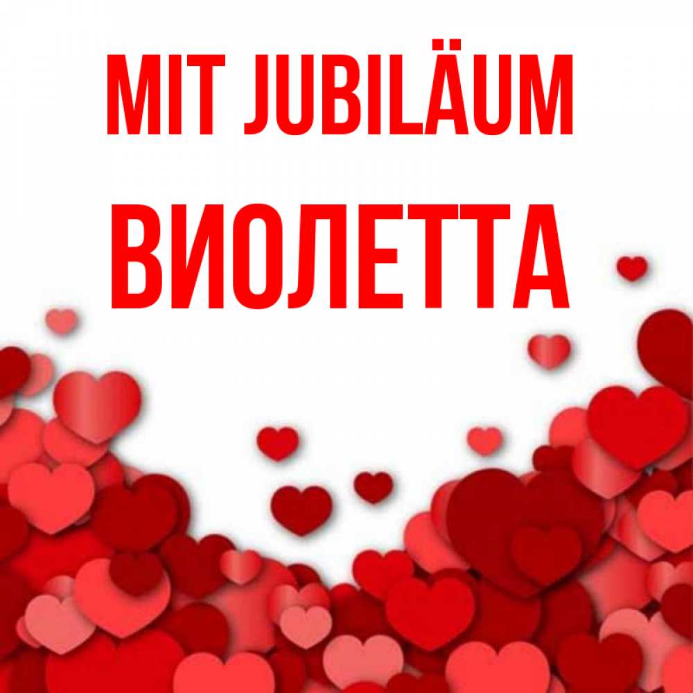 Открытка на каждый день с именем, Виолетта Mit Jubiläum много красных сердечек о любви Прикольная открытка с пожеланием онлайн скачать бесплатно 