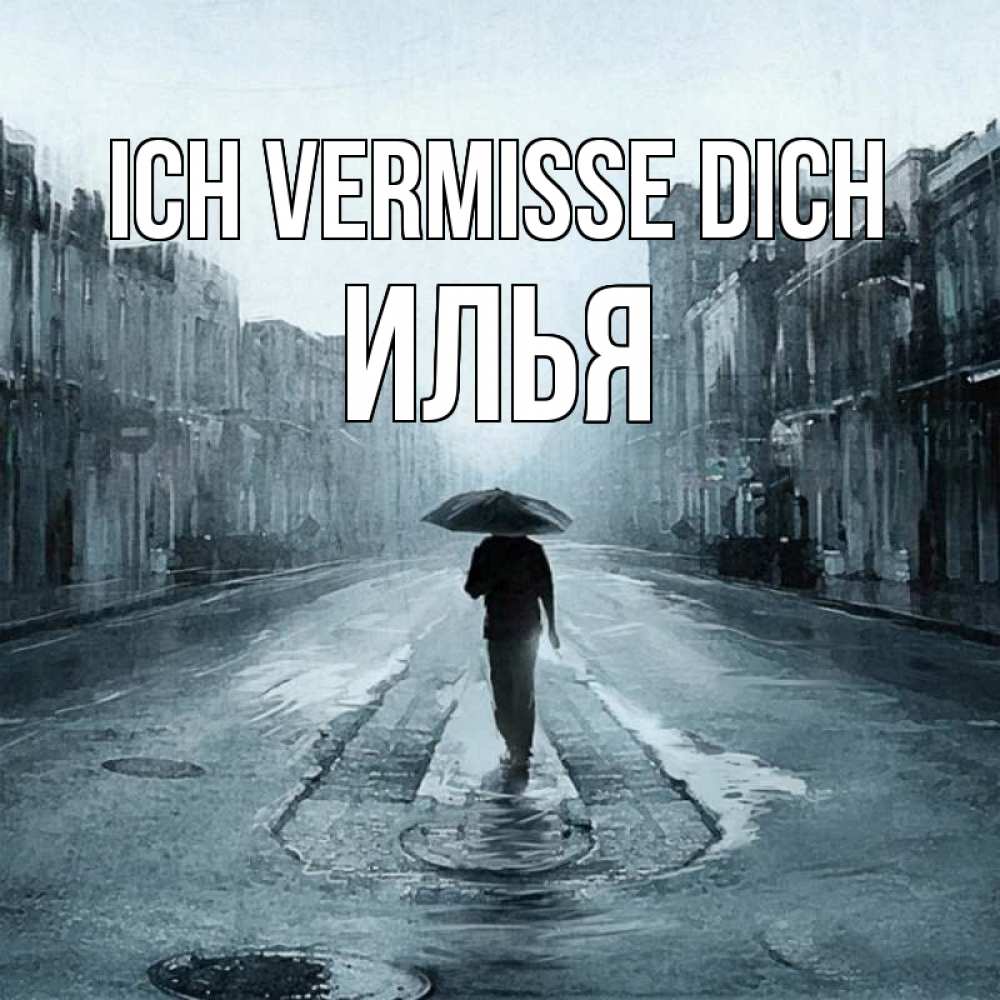 Открытка на каждый день с именем, Илья Ich vermisse dich мне плохо без тебя Прикольная открытка с пожеланием онлайн скачать бесплатно 