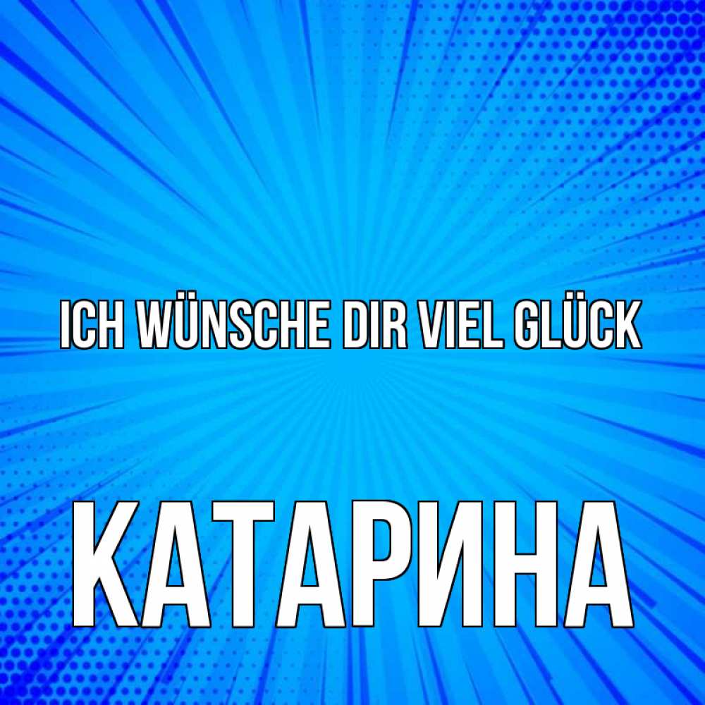 Открытка на каждый день с именем, Катарина Ich wünsche dir viel Glück на удачу Прикольная открытка с пожеланием онлайн скачать бесплатно 