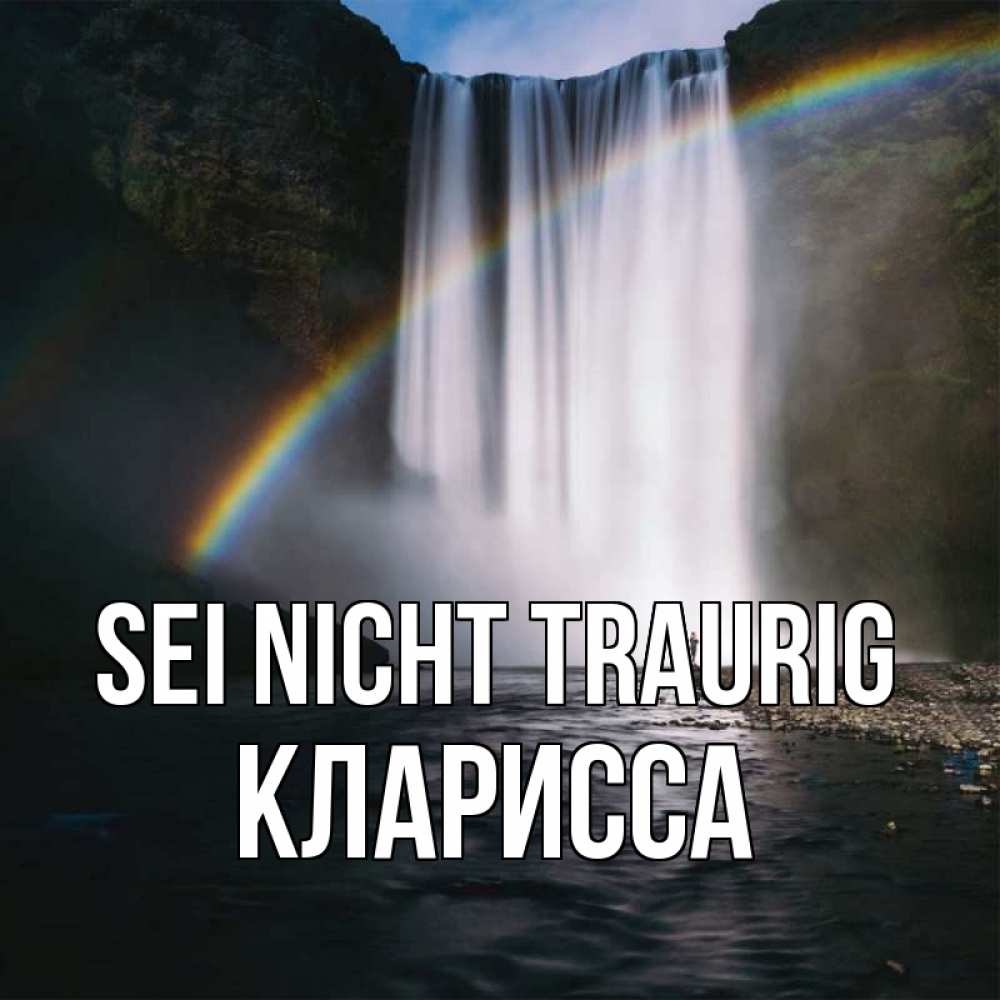 Открытка на каждый день с именем, Кларисса Sei nicht traurig речка и  огромный водопад Прикольная открытка с пожеланием онлайн скачать бесплатно 