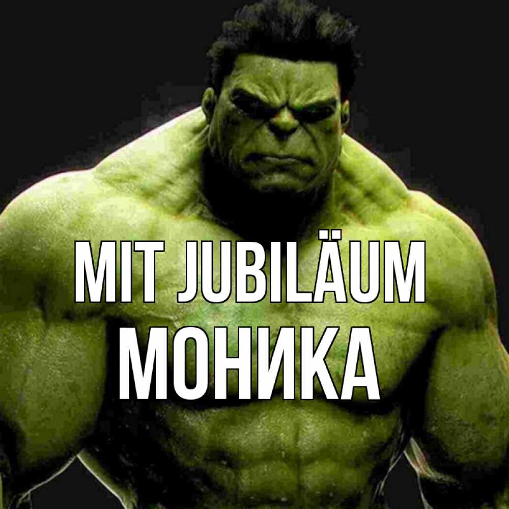 Открытка на каждый день с именем, Моника Mit Jubiläum зеленый супергерой марвел Прикольная открытка с пожеланием онлайн скачать бесплатно 