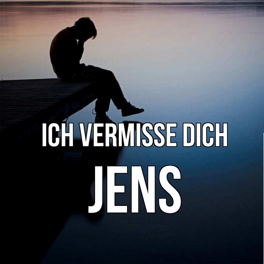 Открытка на каждый день с именем, Jens Ich vermisse dich печаль Прикольная открытка с пожеланием онлайн скачать бесплатно 