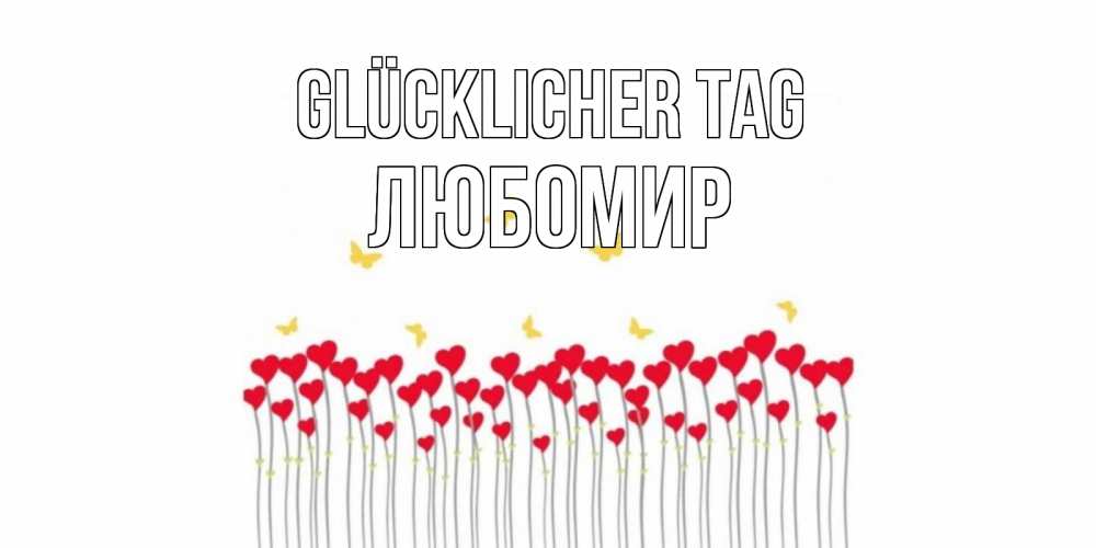 Открытка на каждый день с именем, Любомир Glücklicher Tag открытка отличного дня с сердечками Прикольная открытка с пожеланием онлайн скачать бесплатно 