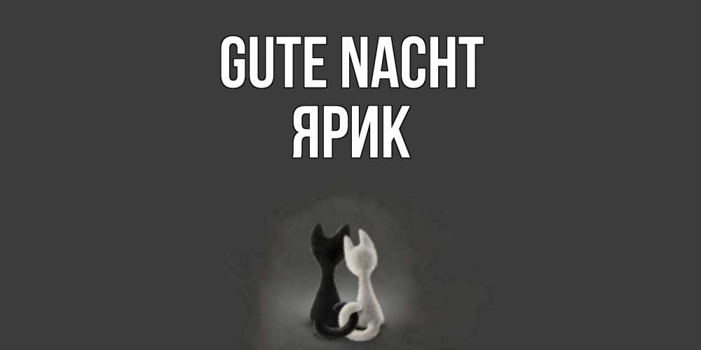Открытка на каждый день с именем, Ярик Gute Nacht коты Прикольная открытка с пожеланием онлайн скачать бесплатно 