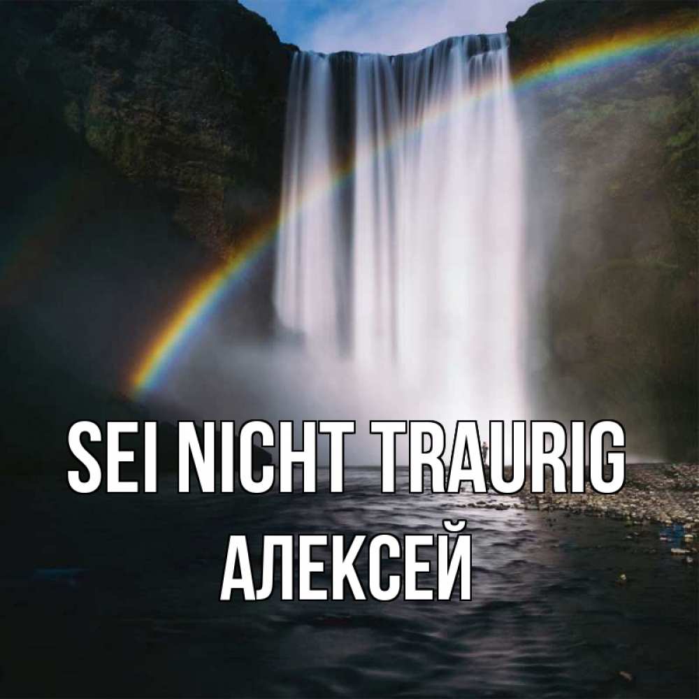 Открытка на каждый день с именем, Алексей Sei nicht traurig речка и  огромный водопад Прикольная открытка с пожеланием онлайн скачать бесплатно 