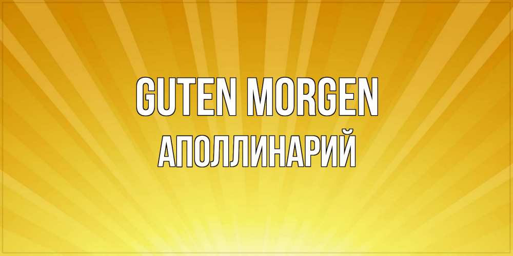 Открытка на каждый день с именем, Аполлинарий Guten Morgen пожелания доброго утра Прикольная открытка с пожеланием онлайн скачать бесплатно 