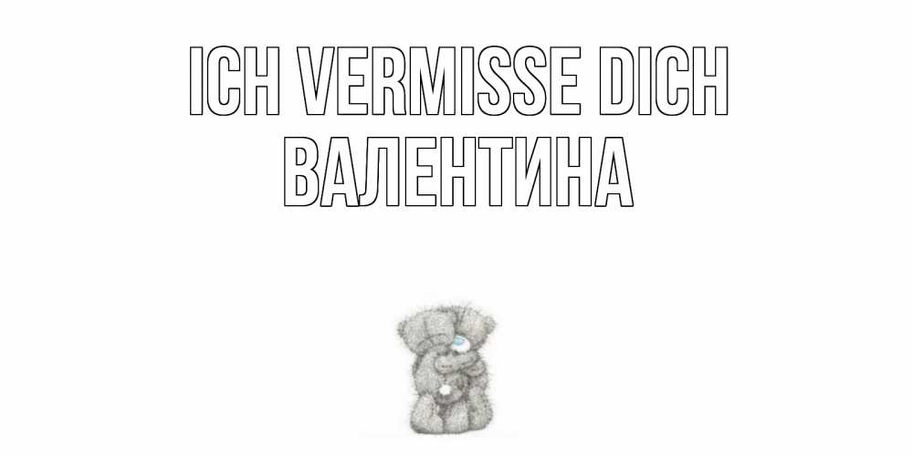 Открытка на каждый день с именем, Валентина Ich vermisse dich мишки Прикольная открытка с пожеланием онлайн скачать бесплатно 