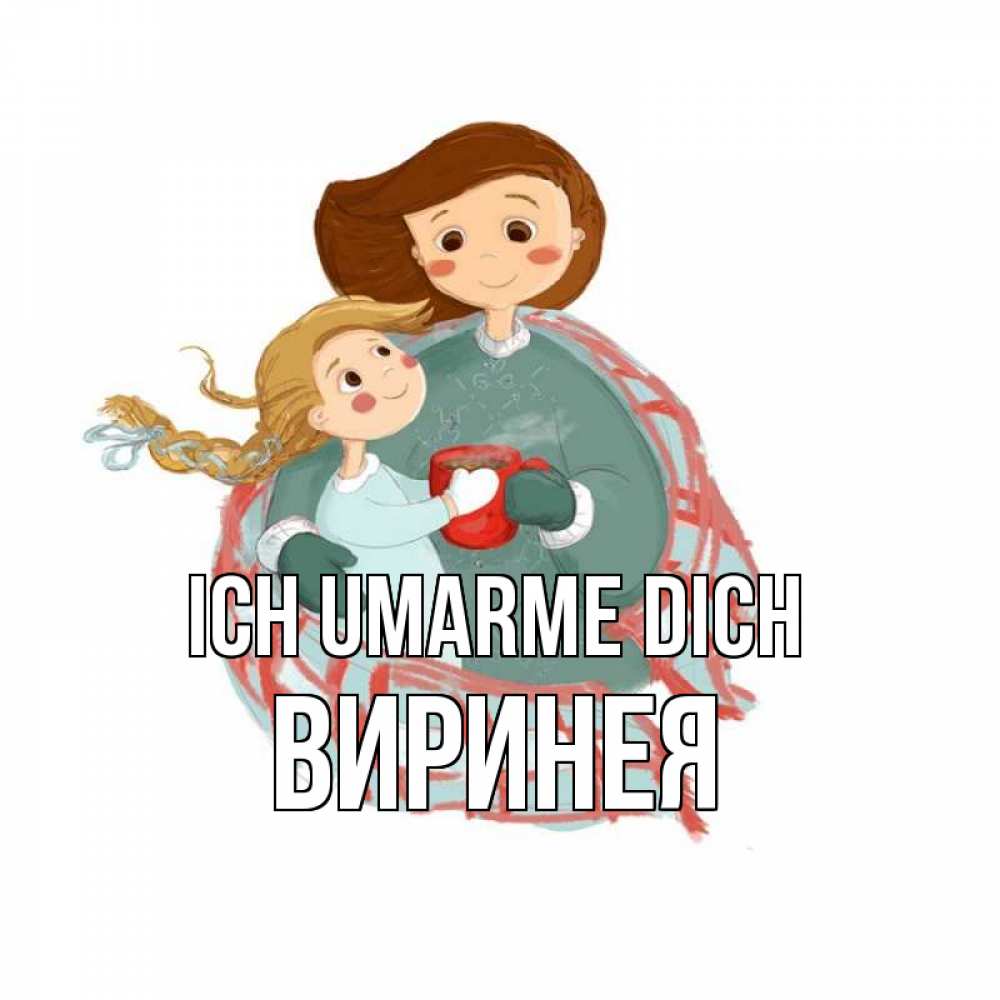 Открытка на каждый день с именем, Виринея Ich umarme dich Горячий кофе Прикольная открытка с пожеланием онлайн скачать бесплатно 