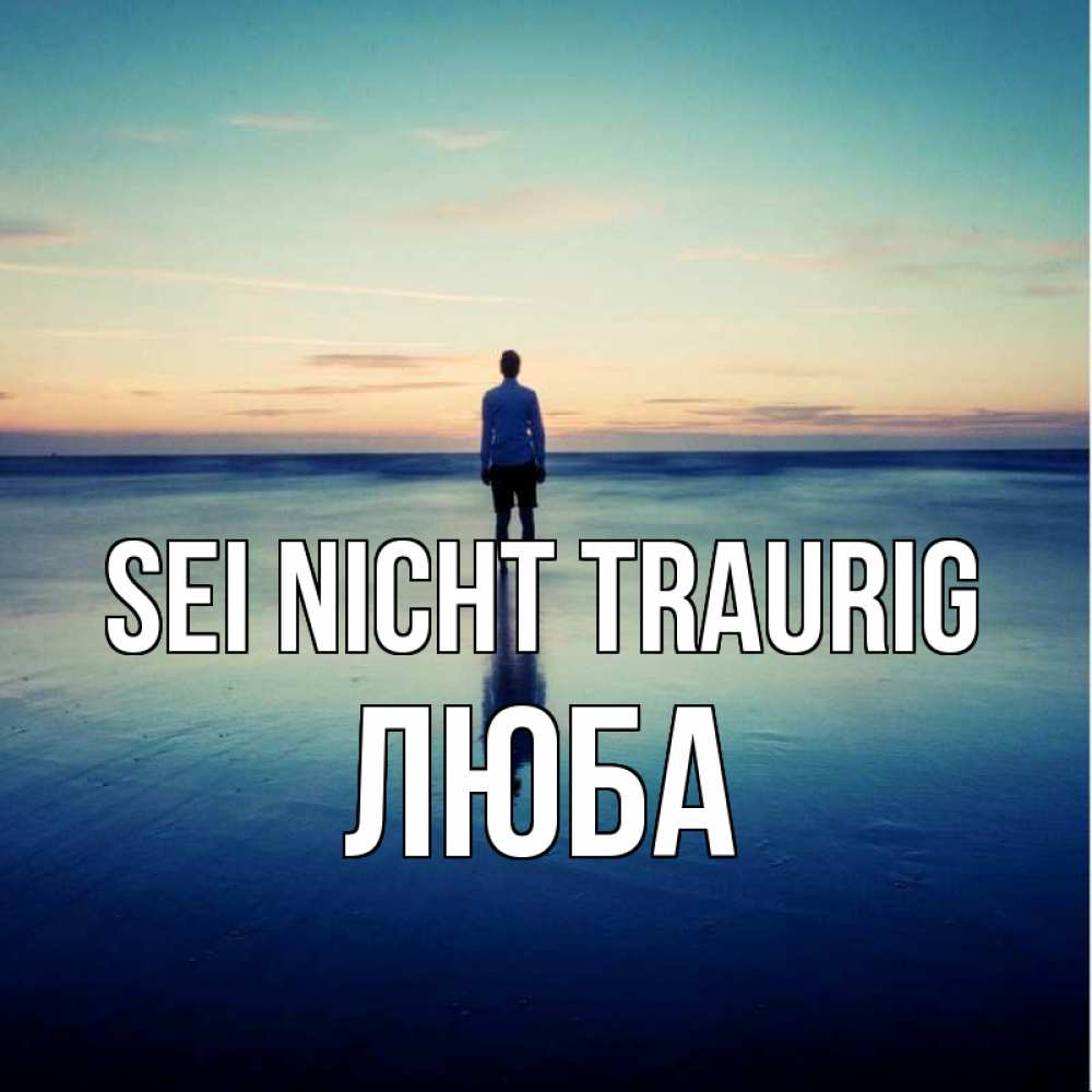 Открытка на каждый день с именем, Люба Sei nicht traurig небо и гладь льда Прикольная открытка с пожеланием онлайн скачать бесплатно 