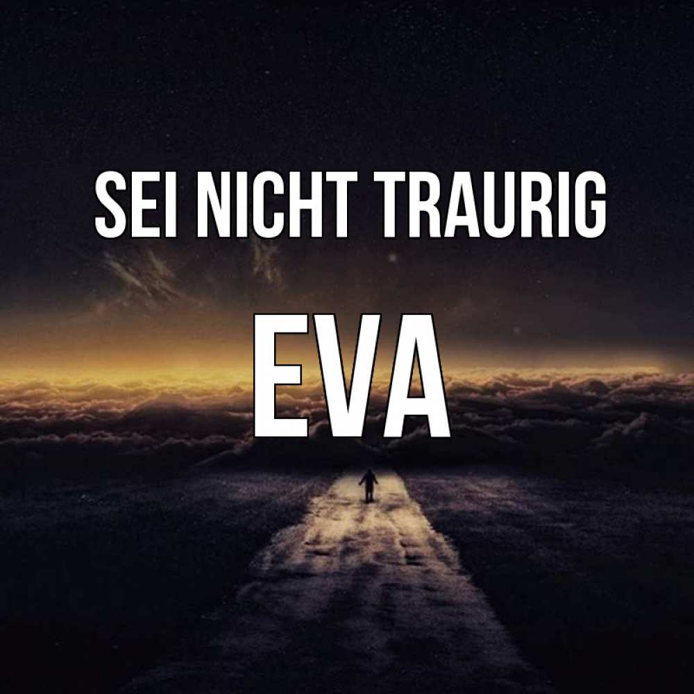 Открытка на каждый день с именем, Eva Sei nicht traurig дорога в никуда Прикольная открытка с пожеланием онлайн скачать бесплатно 