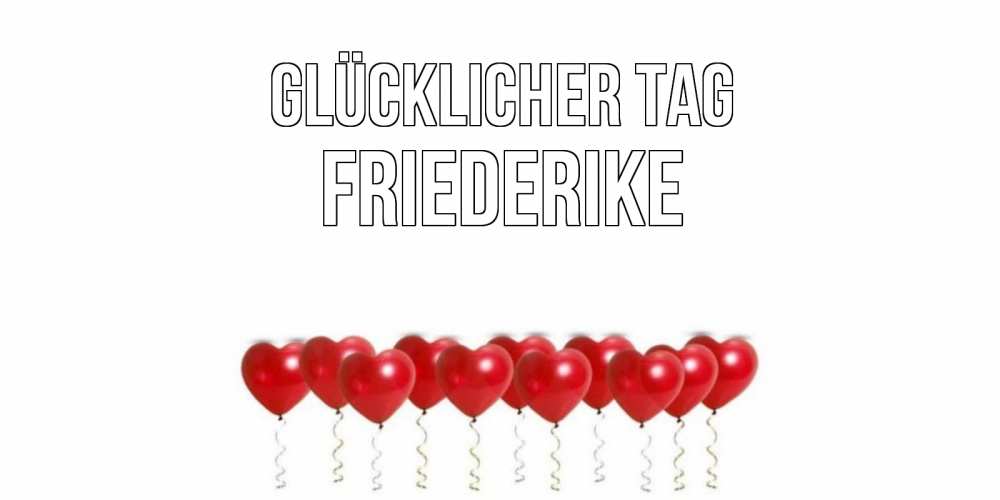 Открытка на каждый день с именем, Friederike Glücklicher Tag пожелание прекрасного дня Прикольная открытка с пожеланием онлайн скачать бесплатно 