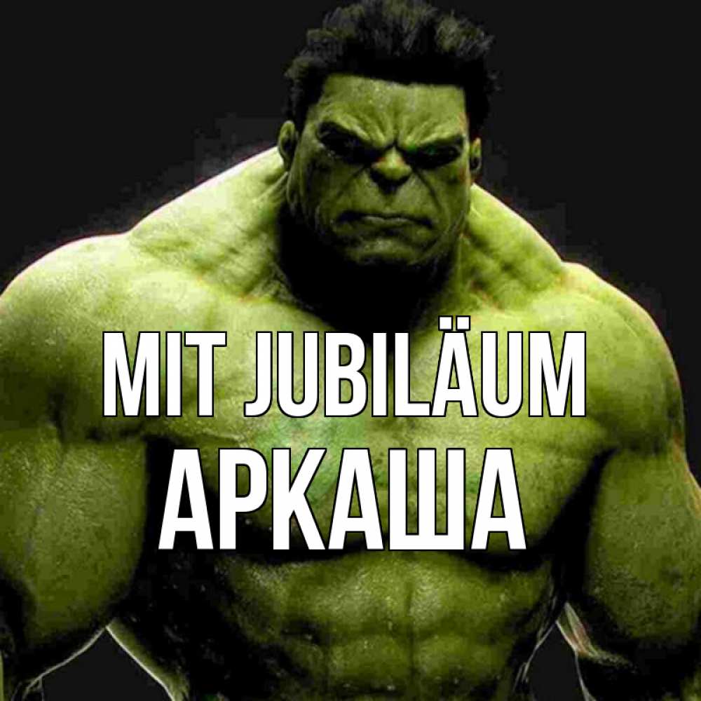 Открытка на каждый день с именем, Аркаша Mit Jubiläum зеленый супергерой марвел Прикольная открытка с пожеланием онлайн скачать бесплатно 