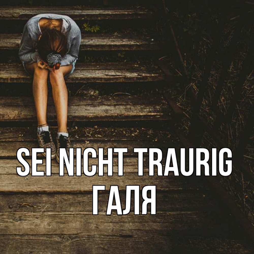 Открытка на каждый день с именем, Галя Sei nicht traurig девушка сидит на деревянных ступеньках Прикольная открытка с пожеланием онлайн скачать бесплатно 