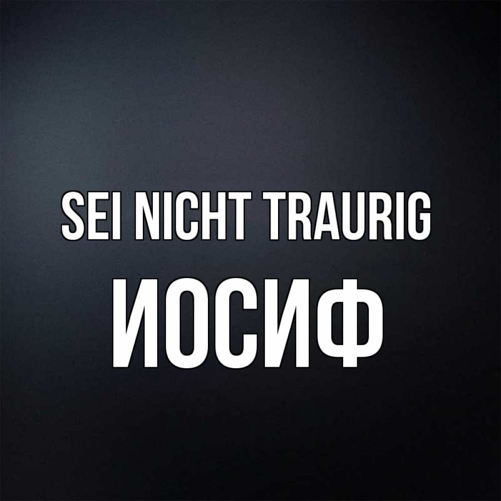 Открытка на каждый день с именем, Иосиф Sei nicht traurig Градиент серый Прикольная открытка с пожеланием онлайн скачать бесплатно 