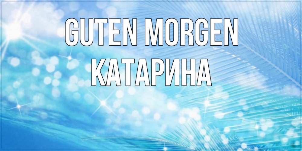 Открытка на каждый день с именем, Катарина Guten Morgen красивое утро на фоне воды Прикольная открытка с пожеланием онлайн скачать бесплатно 