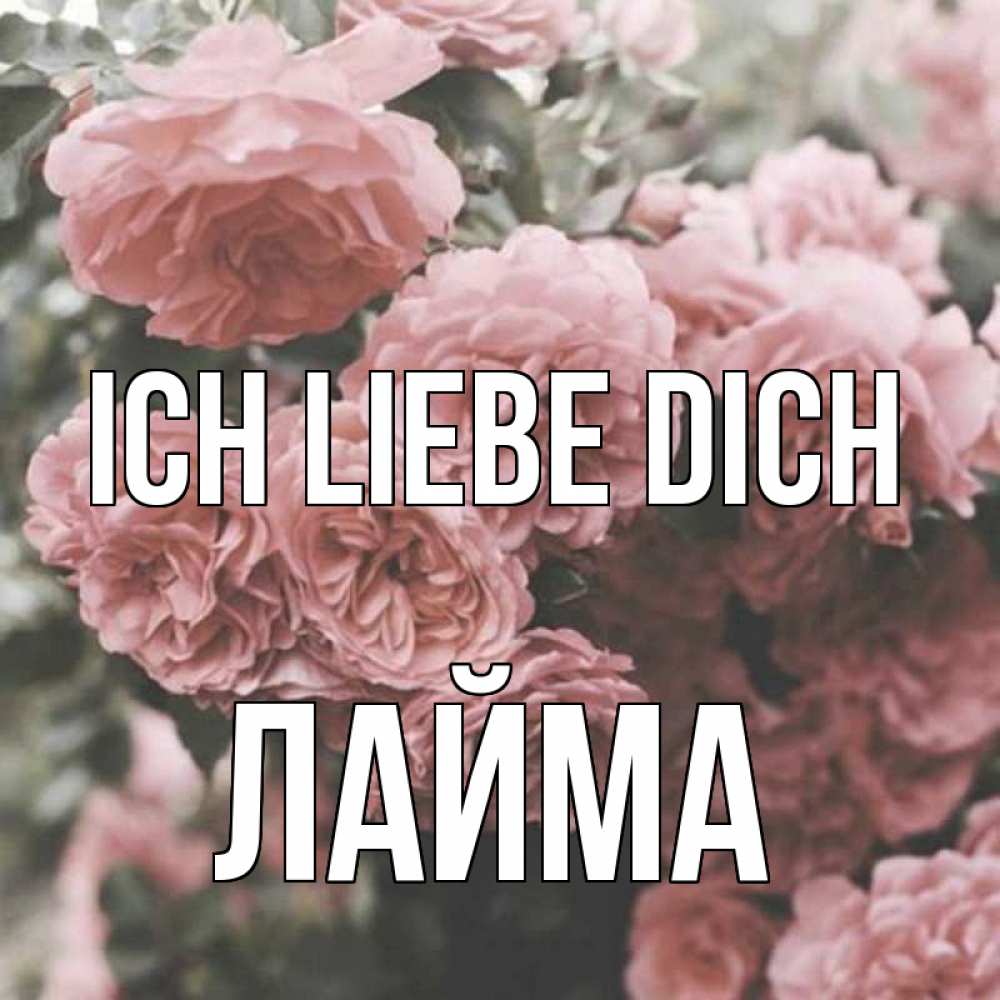 Открытка на каждый день с именем, Лайма Ich liebe dich розы 3 Прикольная открытка с пожеланием онлайн скачать бесплатно 
