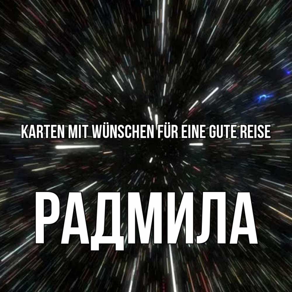 Открытка на каждый день с именем, Радмила Karten mit Wünschen für eine gute Reise туннель Прикольная открытка с пожеланием онлайн скачать бесплатно 