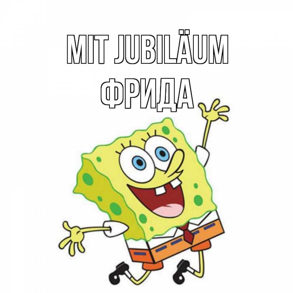 Открытка на каждый день с именем, Фрида Mit Jubiläum губка боб Прикольная открытка с пожеланием онлайн скачать бесплатно 