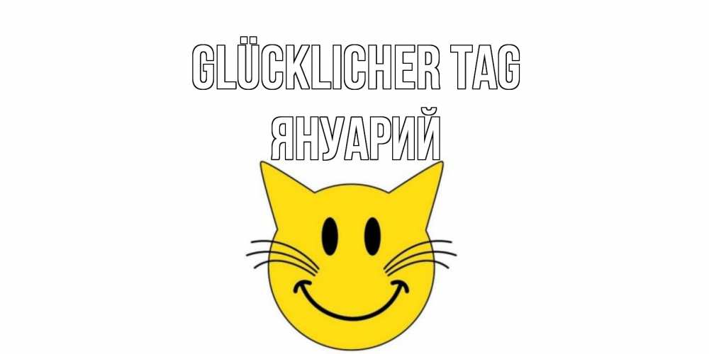 Открытка на каждый день с именем, Януарий Glücklicher Tag открытка с котом Прикольная открытка с пожеланием онлайн скачать бесплатно 