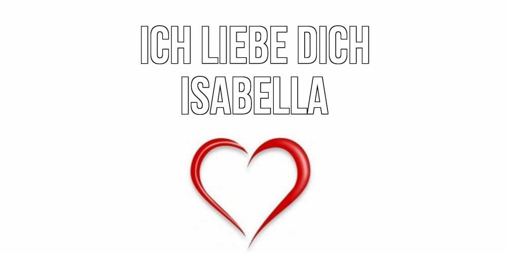 Открытка на каждый день с именем, Isabella Ich liebe dich сердце Прикольная открытка с пожеланием онлайн скачать бесплатно 