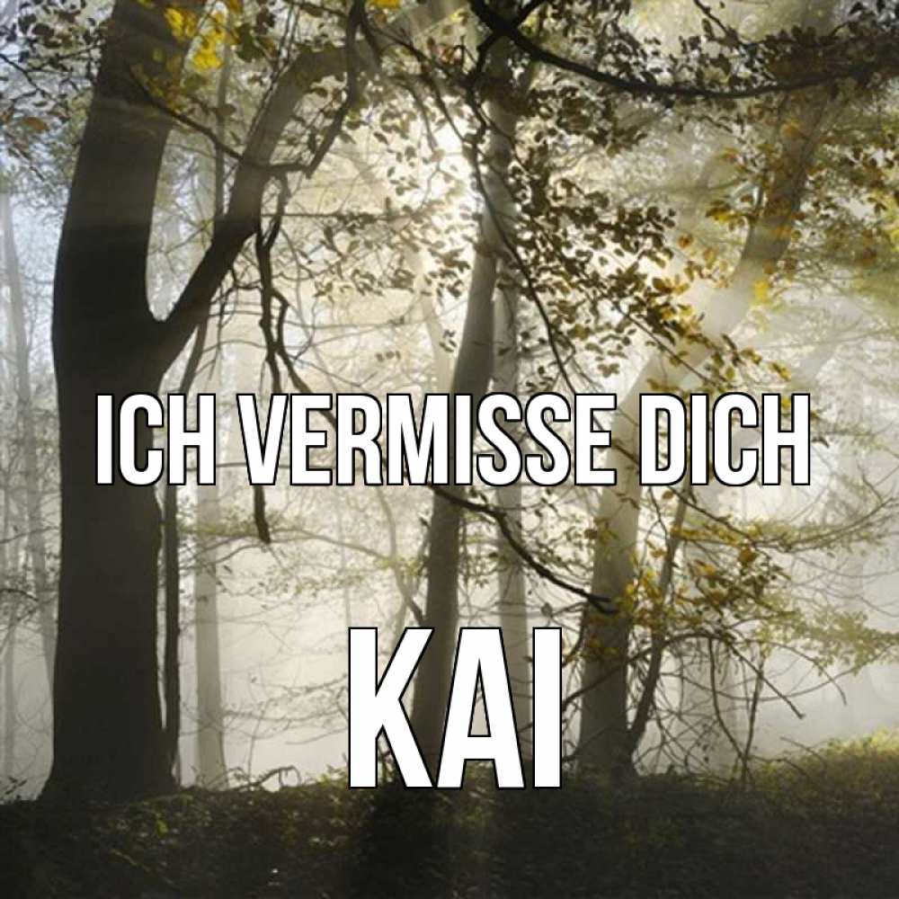 Открытка на каждый день с именем, Kai Ich vermisse dich грустно Прикольная открытка с пожеланием онлайн скачать бесплатно 