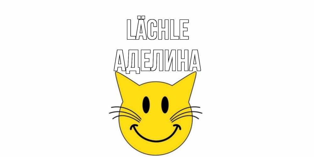 Открытка на каждый день с именем, Аделина Lächle кот, улыбка Прикольная открытка с пожеланием онлайн скачать бесплатно 