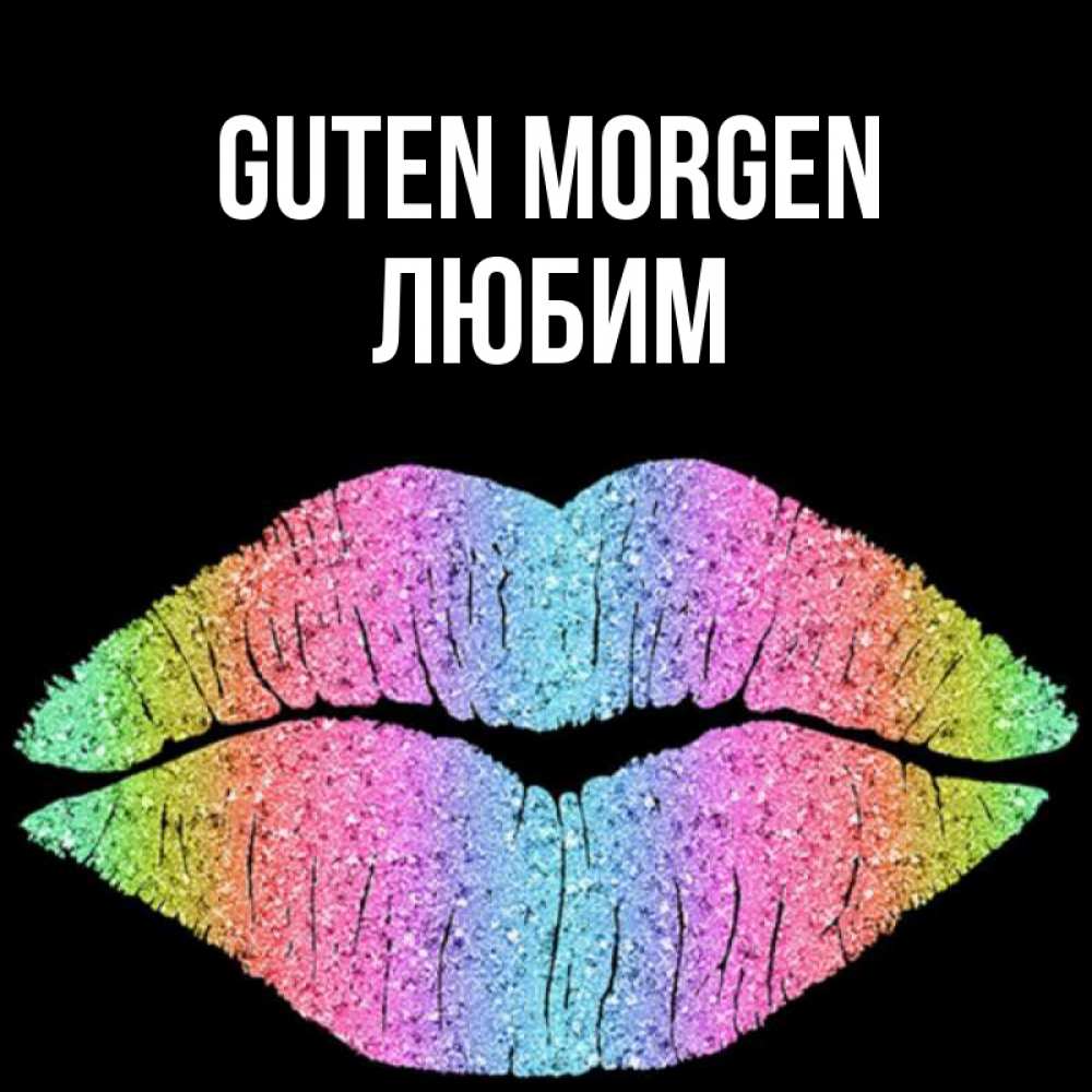 Открытка на каждый день с именем, Любим Guten Morgen радужные губы Прикольная открытка с пожеланием онлайн скачать бесплатно 