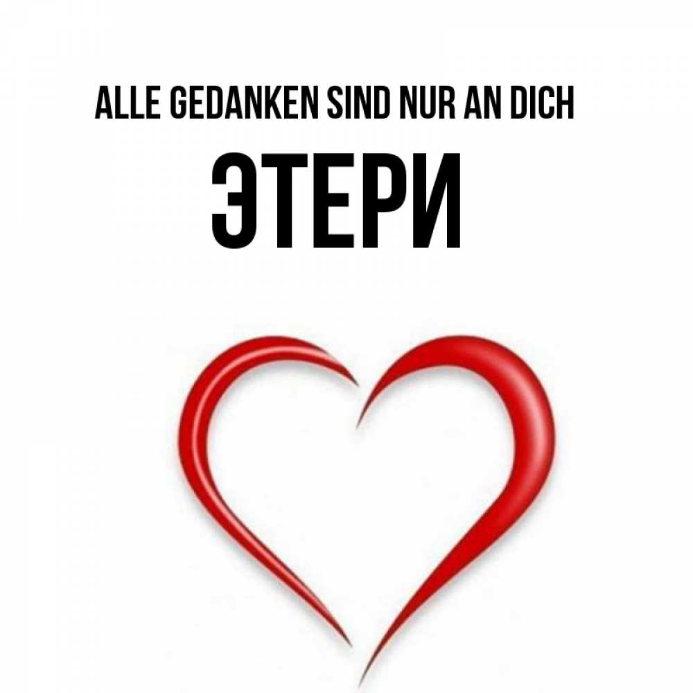 Открытка на каждый день с именем, Этери Alle Gedanken sind nur an dich для возлюбленной Прикольная открытка с пожеланием онлайн скачать бесплатно 
