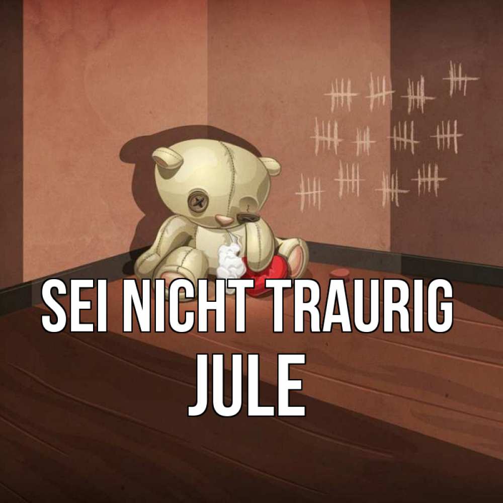 Открытка на каждый день с именем, Jule Sei nicht traurig мишку бросила хозяйка Прикольная открытка с пожеланием онлайн скачать бесплатно 