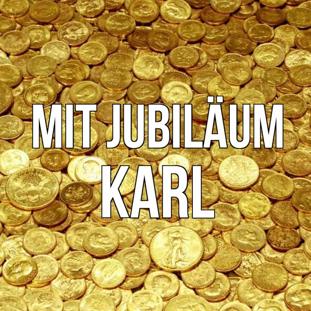 Открытка на каждый день с именем, Karl Mit Jubiläum с пожеланием разбогатеть Прикольная открытка с пожеланием онлайн скачать бесплатно 