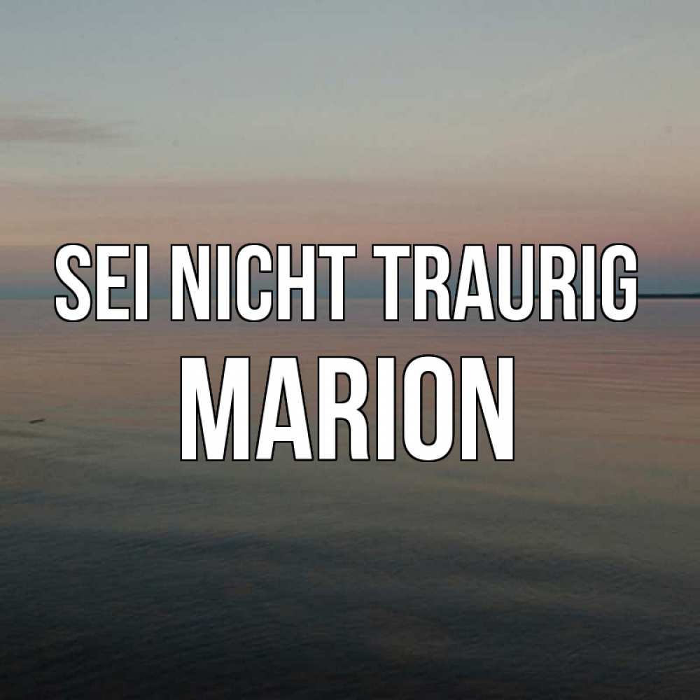 Открытка на каждый день с именем, Marion Sei nicht traurig водная гладь Прикольная открытка с пожеланием онлайн скачать бесплатно 