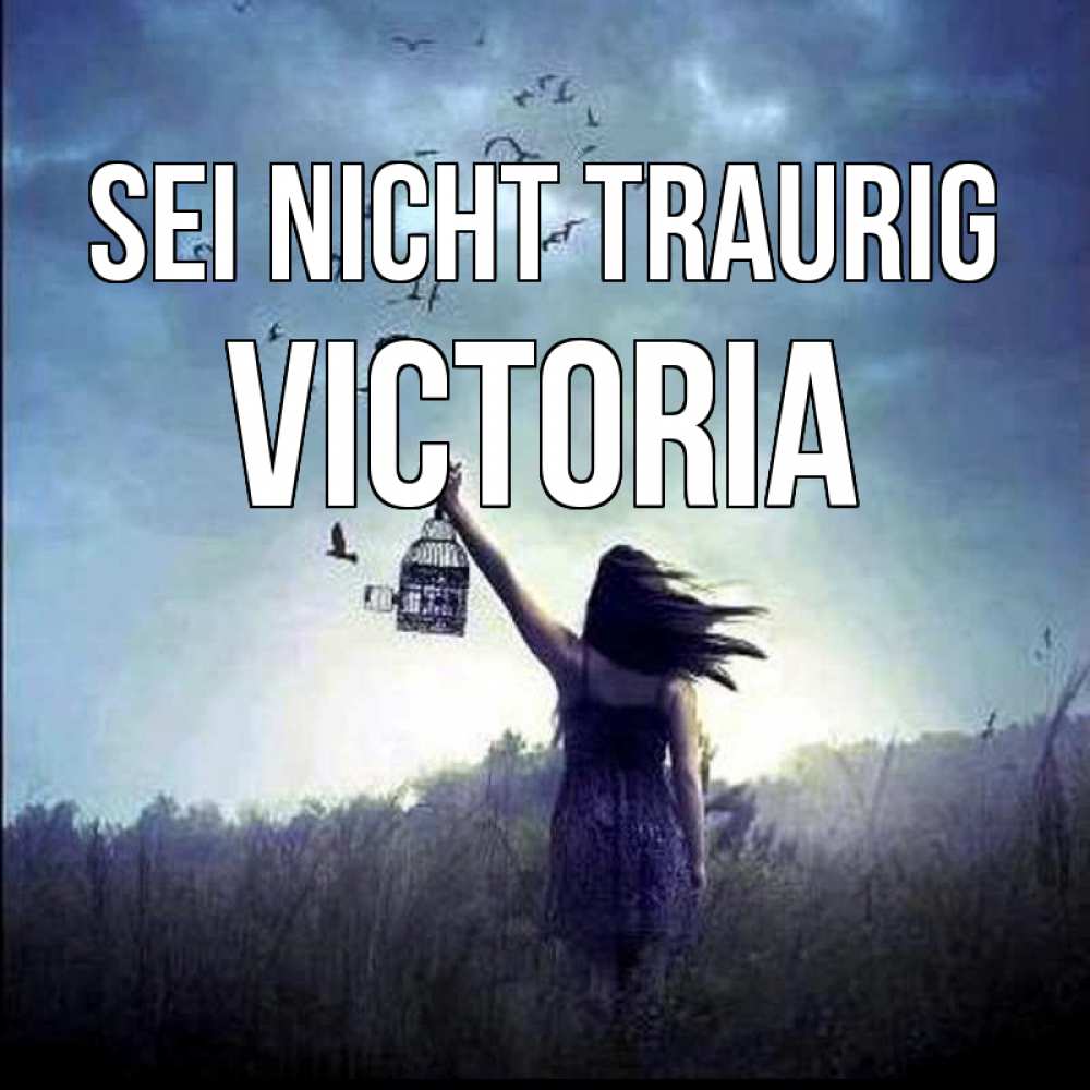 Открытка на каждый день с именем, Victoria Sei nicht traurig на волю Прикольная открытка с пожеланием онлайн скачать бесплатно 