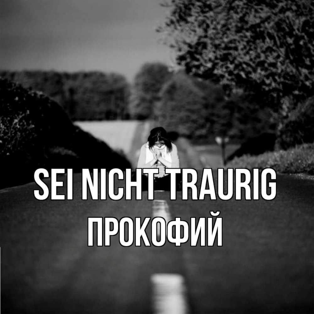 Открытка на каждый день с именем, Прокофий Sei nicht traurig девушка сидит на асфальте Прикольная открытка с пожеланием онлайн скачать бесплатно 