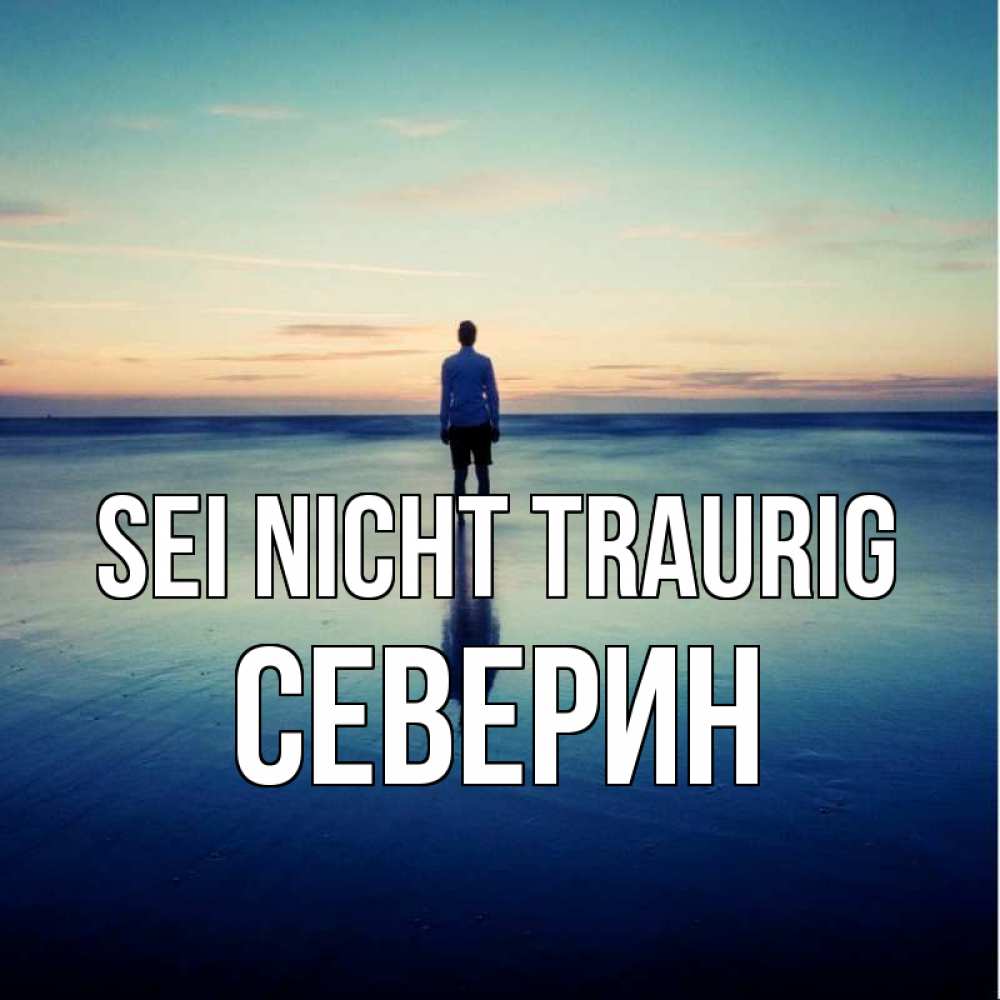 Открытка на каждый день с именем, Северин Sei nicht traurig небо и гладь льда Прикольная открытка с пожеланием онлайн скачать бесплатно 