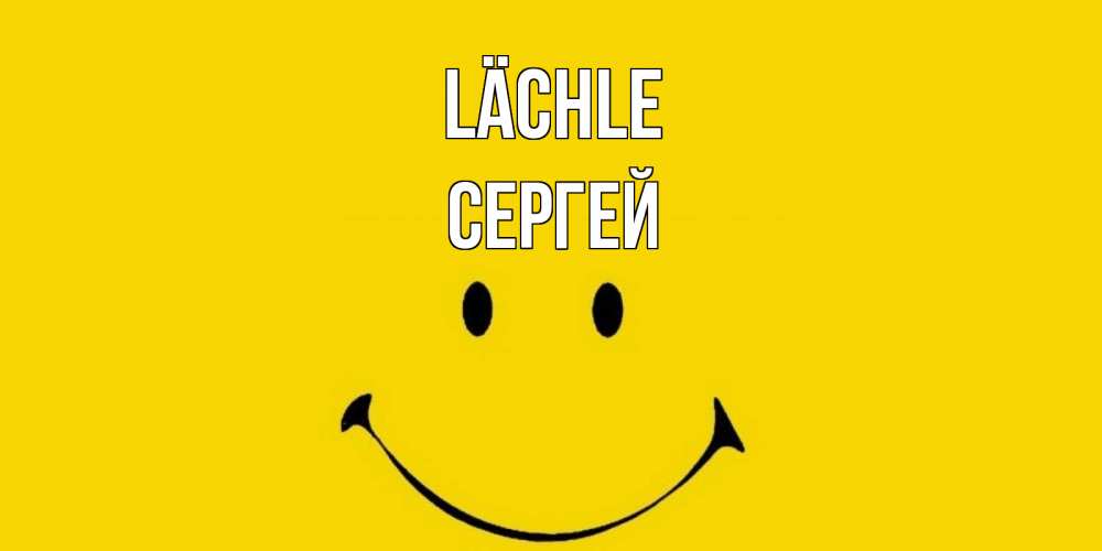 Открытка на каждый день с именем, Сергей Lächle радость и улыбка Прикольная открытка с пожеланием онлайн скачать бесплатно 