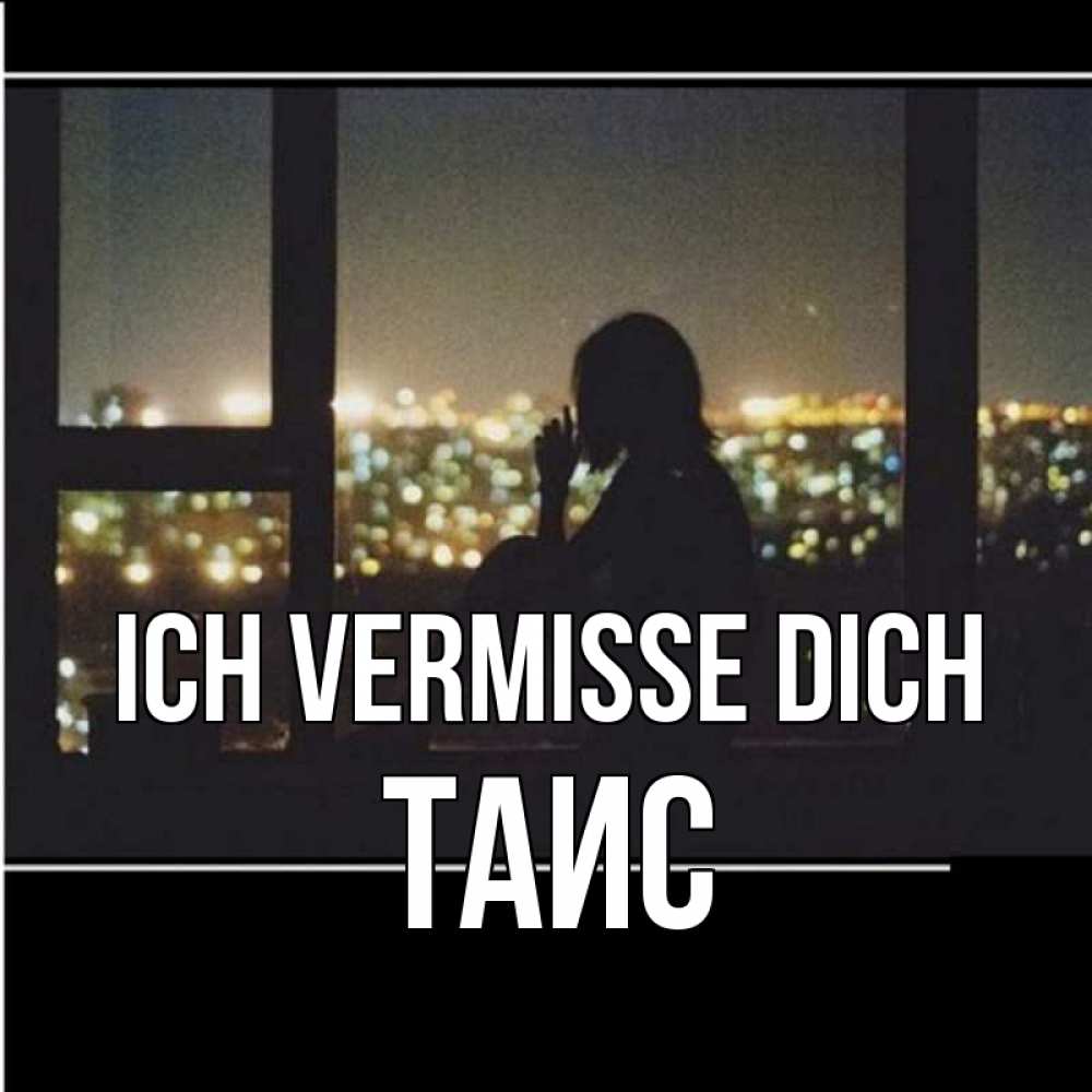 Открытка на каждый день с именем, Таис Ich vermisse dich у окна Прикольная открытка с пожеланием онлайн скачать бесплатно 