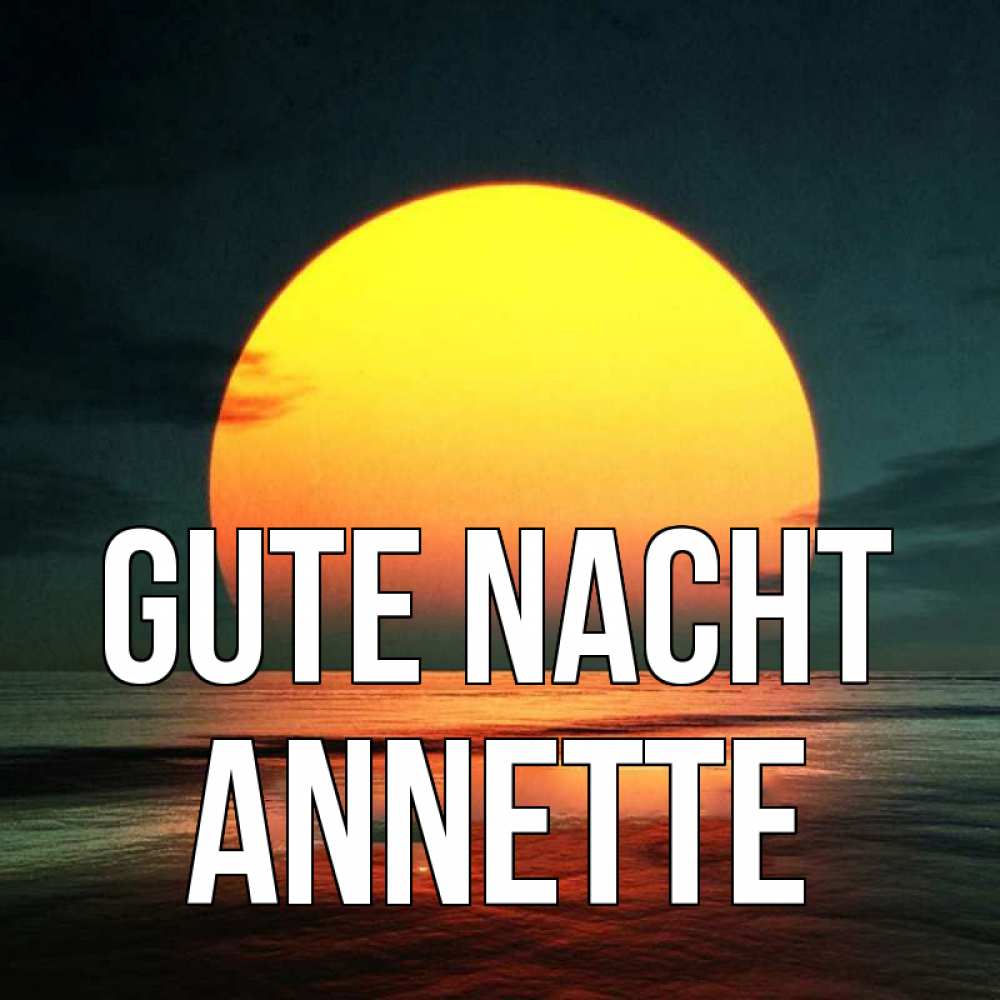 Открытка на каждый день с именем, Annette Gute Nacht огромный диск солнц Прикольная открытка с пожеланием онлайн скачать бесплатно 