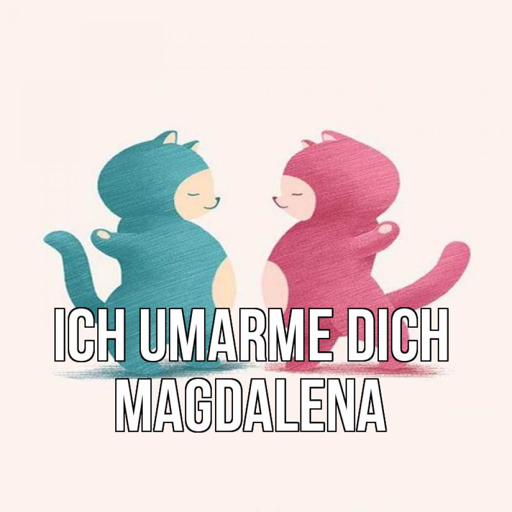 Открытка на каждый день с именем, Magdalena Ich umarme dich пузики и котики Прикольная открытка с пожеланием онлайн скачать бесплатно 