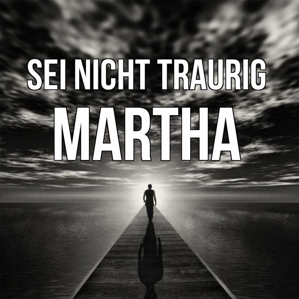 Открытка на каждый день с именем, Martha Sei nicht traurig человек Прикольная открытка с пожеланием онлайн скачать бесплатно 