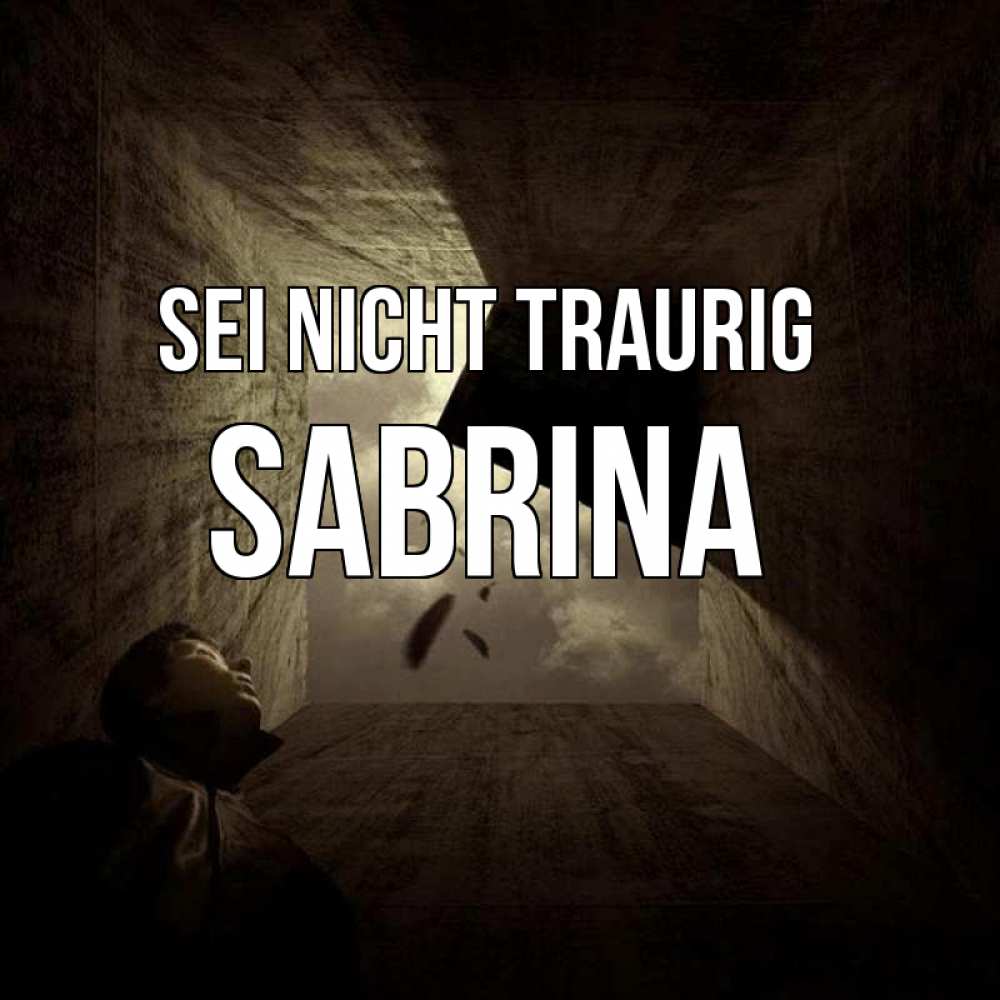 Открытка на каждый день с именем, Sabrina Sei nicht traurig жуть Прикольная открытка с пожеланием онлайн скачать бесплатно 