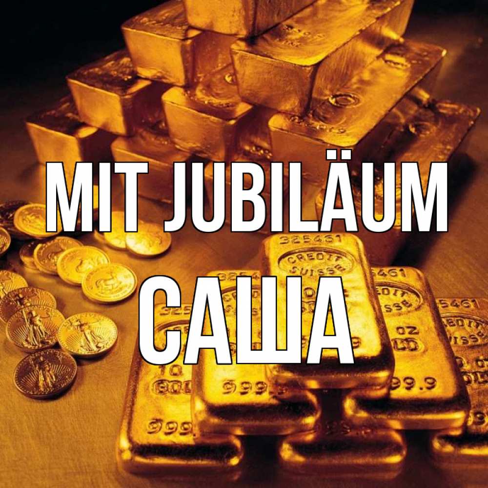 Открытка на каждый день с именем, Саша Mit Jubiläum со слитками золота и золотыми монетами Прикольная открытка с пожеланием онлайн скачать бесплатно 