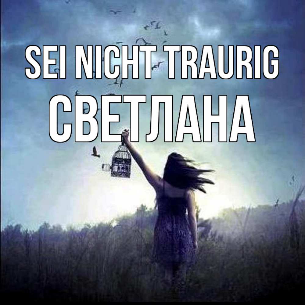 Открытка на каждый день с именем, Светлана Sei nicht traurig на волю Прикольная открытка с пожеланием онлайн скачать бесплатно 