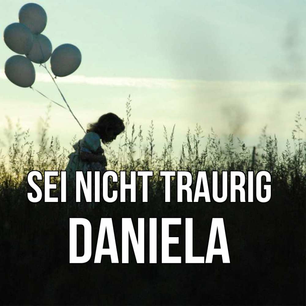 Открытка на каждый день с именем, Daniela Sei nicht traurig ребенок Прикольная открытка с пожеланием онлайн скачать бесплатно 
