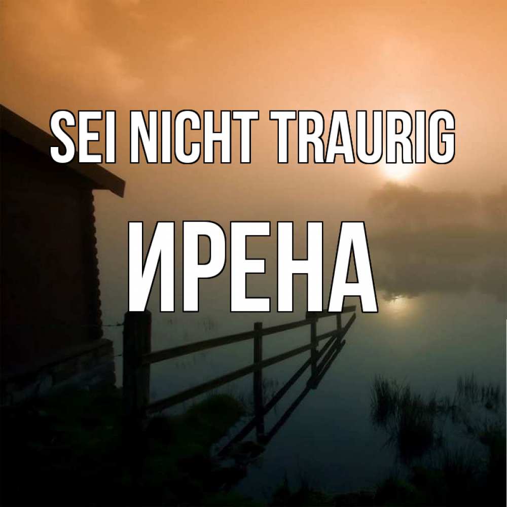 Открытка на каждый день с именем, Ирена Sei nicht traurig дом у озера Прикольная открытка с пожеланием онлайн скачать бесплатно 