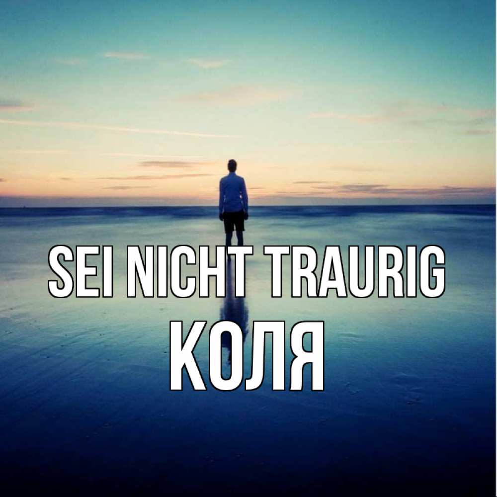 Открытка на каждый день с именем, Коля Sei nicht traurig небо и гладь льда Прикольная открытка с пожеланием онлайн скачать бесплатно 